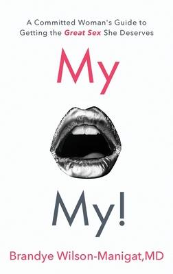 My O My!: A Committed Woman’’s Guide to Getting the Great Sex She Deserves