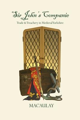 Sir John’’s Companie: Trade & Treachery in Medieval Yorkshire