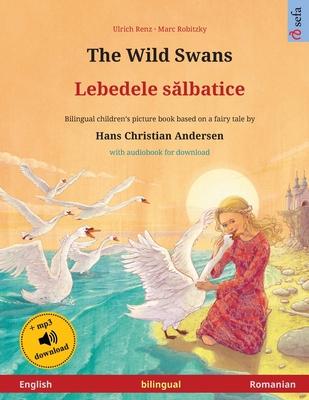 The Wild Swans - Lebedele sălbatice (English - Romanian): Bilingual children’’s book based on a fairy tale by Hans Christian Andersen, with audiob