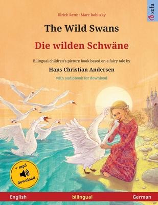 The Wild Swans - Die wilden Schwäne (English - German): Bilingual children’’s book based on a fairy tale by Hans Christian Andersen, with audiobook for