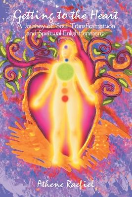 Getting to the Heart: A Journey of Soul Transformation and Enlightenment