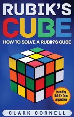 Rubik’’s Cube: How to Solve a Rubik’’s Cube, Including Rubik’’s Cube Algorithms