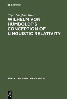 Wilhelm Von Humboldt’’s Conception of Linguistic Relativity