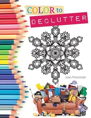 Color to Declutter: A Thoughtful Collection of Unique Designs That Will Help Bring Your Inner and Outer Worlds into Alignment