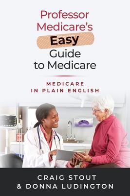 Professor Medicare’’s Easy Guide to Medicare: Medicare in Plain English