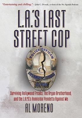 L.A.’’s Last Street Cop: Surviving Hollywood Freaks, the Aryan Brotherhood, and the L.A.P.D.’’s Homicidal Vendetta Against Me