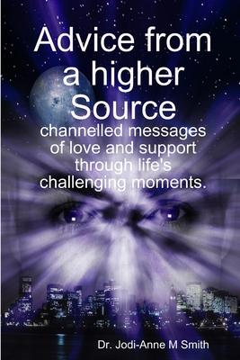 Advice from a higher Source: channelled messages of love and support through life’’s challenging moments.