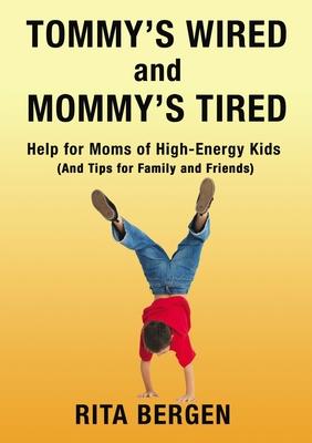 Tommy’’s Wired and Mommy’’s Tired: Help for Moms of High-Energy Kids (and Tips for Family and Friends)