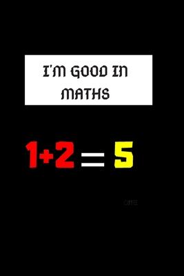 I’’m Good in Maths 1 + 2 =5: Best gift for that friend who is the worst in maths