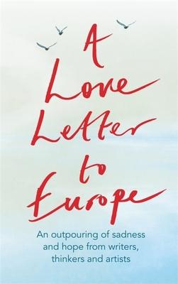 A Love Letter to Europe: An Outpouring of Sadness and Hope - Mary Beard, Shami Chakrabati, William Dalrymple, Sebastian Faulks, Neil Gaiman, Ru