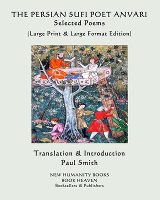 THE PERSIAN SUFI POET ANVARI Selected Poems: (Large Print & Large Format Edition)
