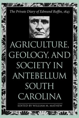 Agriculture, Geology, and Society in Antebellum South Carolina: The Private Diary of Edmund Ruffin, 1843