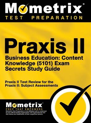 Praxis II Business Education: Content Knowledge (5101) Exam Secrets: Praxis II Test Review for the Praxis II: Subject Assessments