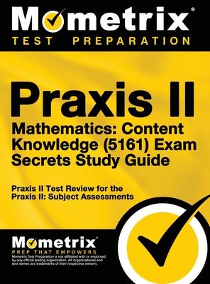 Praxis II Mathematics: Content Knowledge (5161) Exam Secrets: Praxis II Test Review for the Praxis II: Subject Assessments