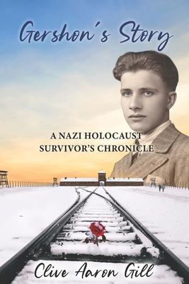 Gershon’’s Story: A Nazi Holocaust Survivor’’s Chronicle