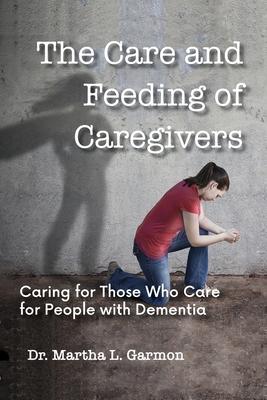 The Care and Feeding of Caregivers: Caring for Those Who Care for People with Dementia
