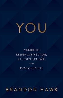 You: A Guide to Deeper Connection, a Lifestyle of Ease, and Massive Results
