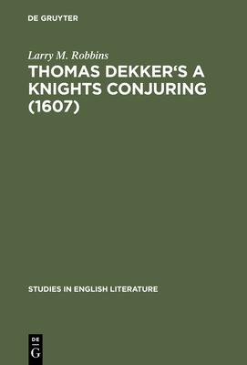 Thomas Dekker’’s A Knights Conjuring (1607)