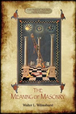 The Meaning of Masonry: (Aziloth Books)