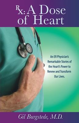 Rx: A Dose of Heart: An ER Physician’’s Remarkable Stories of the Heart’’s Power to Renew and Transform Our Lives.