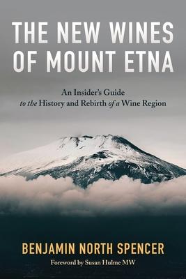 The New Wines of Mount Etna: An Insider’’s Guide to the History and Rebirth of a Wine Region