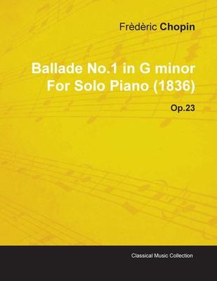 Ballade No.1 in G Minor by Fr D Ric Chopin for Solo Piano (1836) Op.23