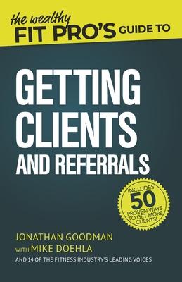 The Wealthy Fit Pro’’s Guide to Getting Clients and Referrals
