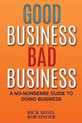 Good Business Bad Business: A No-Nonsense Guide to Doing Business