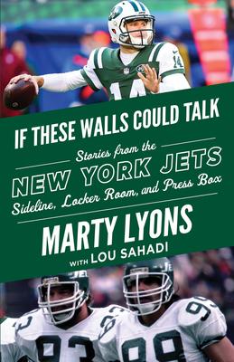If These Walls Could Talk: New York Jets: Stories from the New York Jets Sideline, Locker Room, and Press Box