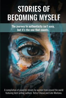 Stories of Becoming Myself: The journey to authenticity isn’’t easy, but it’’s the one that counts.