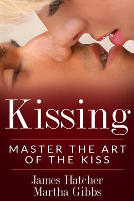 Kissing: Master the Art of the Kiss