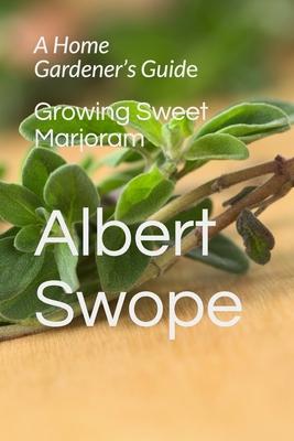 Growing Sweet Marjoram: A Home Gardener’’s Guide