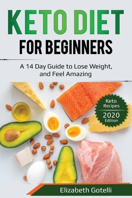 Keto Diet for Beginners: A 14 Day Guide to Lose Weight, and Feel Amazing - Keto Recipes (2020 Edition)