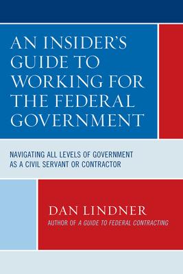 An Insider’’s Guide to Working for the Federal Government