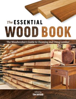 The Essential Wood Book: The Woodworker’’s Guide to Choosing and Using Lumber
