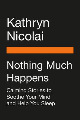 Nothing Much Happens: Calming Stories to Soothe Your Mind and Help You Sleep