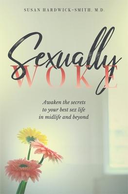 Sexually Woke: Awakening the Secrets to Our Best Sex Lives in Midlife and Beyond