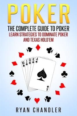 Poker: The Complete Guide To Poker - Learn Strategies To Dominate Poker And Texas Hold’’em
