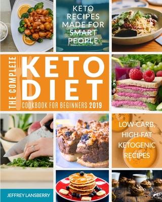 The Complete Keto Diet Cookbook For Beginners 2019: Keto Recipes Made For Smart People - Low-Carb, High-Fat Ketogenic Recipes