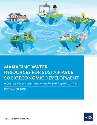 Managing Water Resources for Sustainable Socioeconomic Development: A Country Water Assessment for the People’’s Republic of China