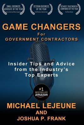 Game Changers for Government Contractors: Insider Tips and Advice from the Industry’’s Top Experts
