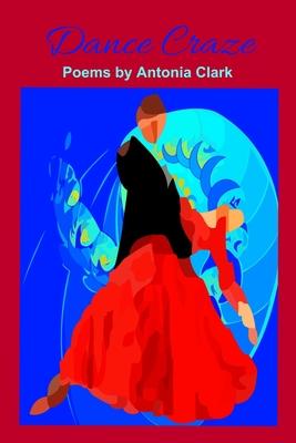 Dance Craze: Poems by Antonia Clark