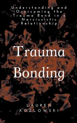 Trauma Bonding: Understanding and Overcoming the Traumatic Bond in a Narcissistic Relationship