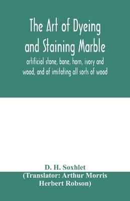 The art of dyeing and staining marble, artificial stone, bone, horn, ivory and wood, and of imitating all sorts of wood; a practical handbook for the