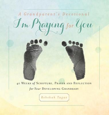 A Grandparent’’s Devotional- I’’m Praying for You: 40 Weeks of Scripture, Prayer and Reflection for Your Developing Grandbaby