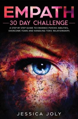 Empath: 30 Day Challenge - a Step-By-Step Guide to Enhance Psychic Abilities, Overcome Fears, and Handling Toxic Relationships