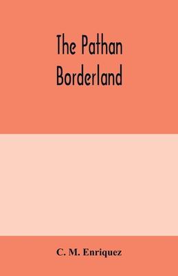The Pathan borderland: a consecutive account of the country and people on and beyond the Indian frontier from Chitral to Dera Ismail Khan