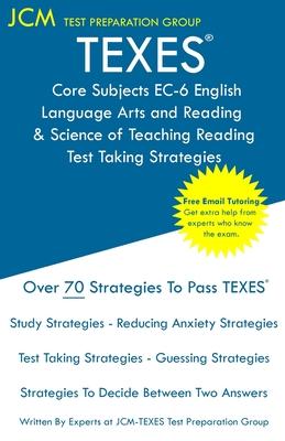 TEXES Core Subjects EC-6 English Language Arts and Reading & Science of Teaching Reading - Test Taking Strategies: Free Online Tutoring - New 2020 Edi