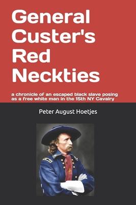 General Custer’’s Red Neckties: a chronicle of a former black slave posing as a free white man in the 15th NY Cavalry