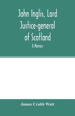John Inglis, Lord Justice-general of Scotland: A memoir